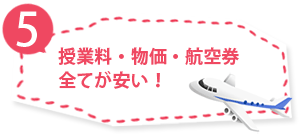 授業料・物価・航空券全てが安い！