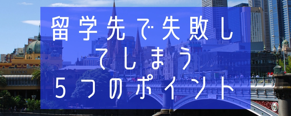 海外留学で失敗してしまう５つのポイント